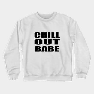 Chill out babe - fun quote Crewneck Sweatshirt